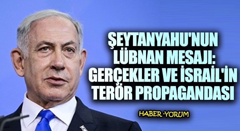 Şeytanyahu’nun Lübnan Mesajı: Gerçekler ve İsrail’in Terör Propagandası