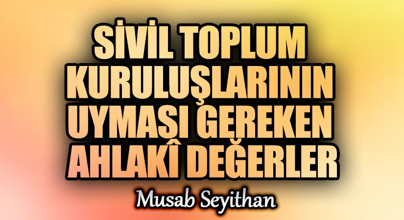 SİVİL TOPLUM KURULUŞLARININ UYMASI GEREKEN AHLAKÎ DEĞERLER