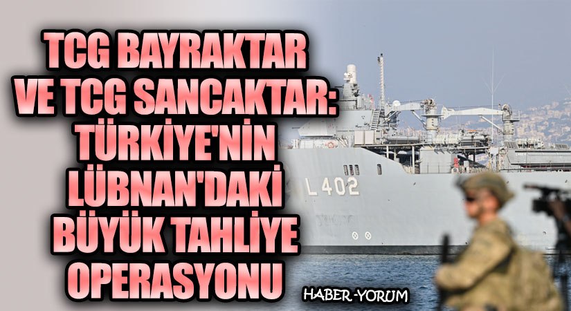 TCG Bayraktar ve TCG Sancaktar: Türkiye’nin Lübnan’daki Büyük Tahliye Operasyonu