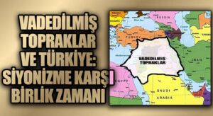 Vadedilmiş Topraklar ve Türkiye: Siyonizme Karşı Birlik Zamanı