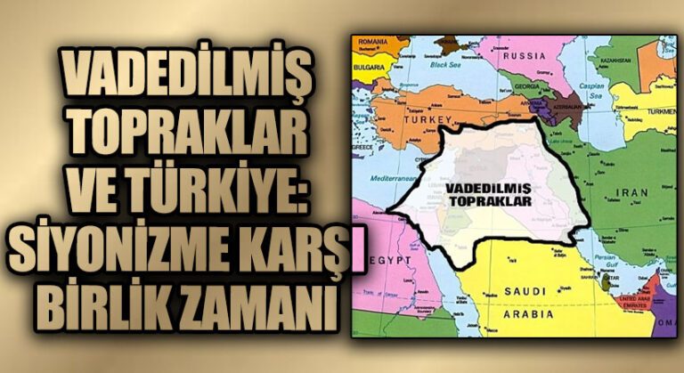 Vadedilmiş Topraklar ve Türkiye: Siyonizme Karşı Birlik Zamanı