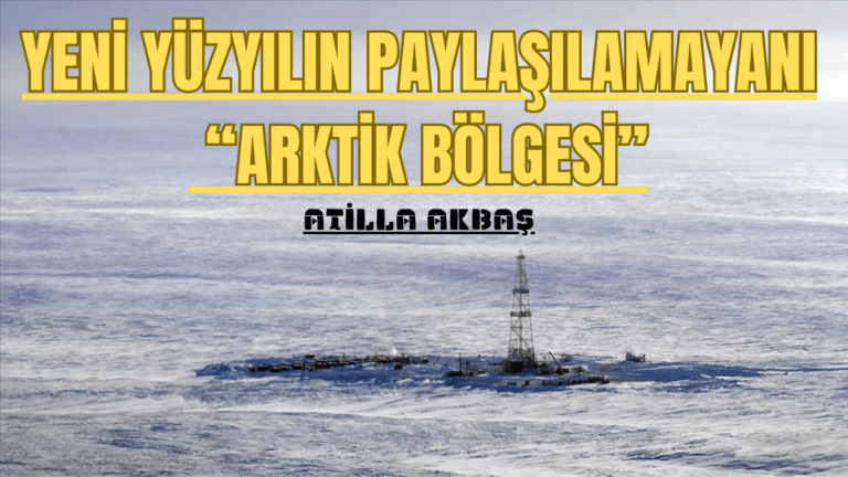YENİ YÜZYILIN PAYLAŞILAMAYANI “ARKTİK BÖLGESİ”