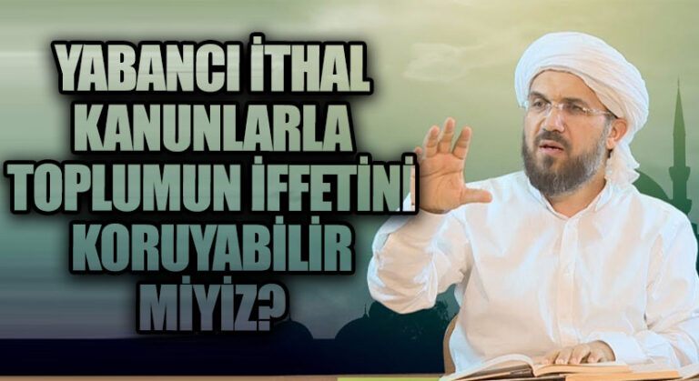 Yabancı İthal Kanunlarla Toplumun İffetini Koruyabilir Miyiz?