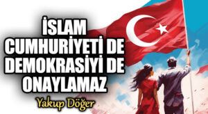 İslam Cumhuriyeti de Demokrasiyi de Onaylamaz