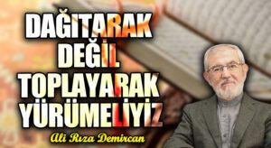 DAĞITARAK DEĞİL TOPLAYARAK YÜRÜMELİYİZ