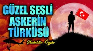 GÜZEL SESLİ ASKERİN TÜRKÜSÜ