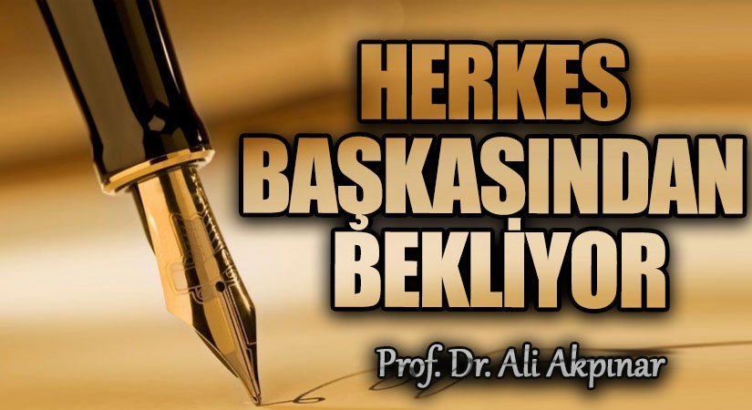 HERKES BAŞKASINDAN BEKLİYOR