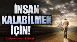 İNSAN KALABİLMEK İÇİN!          
