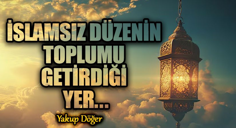İslamsız Düzenin Toplumu Getirdiği Yer