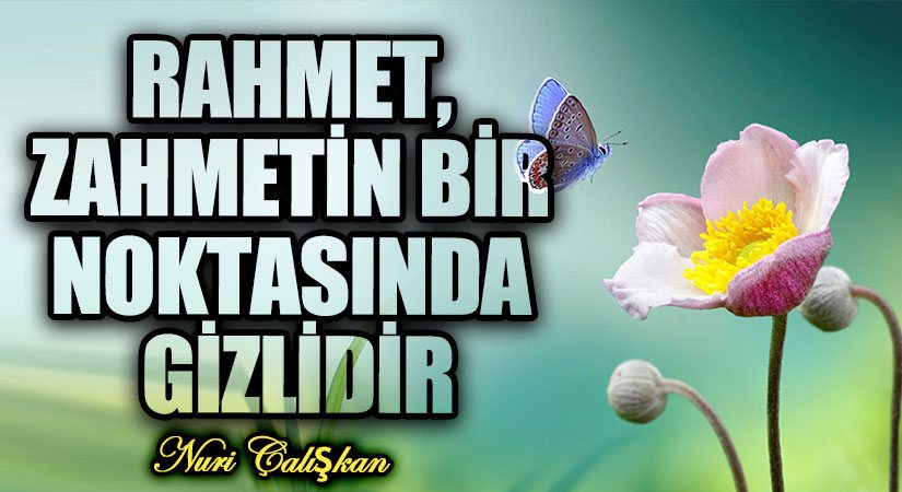RAHMET, ZAHMETİN BİR NOKTASINDA GİZLİDİR