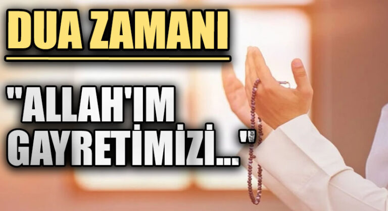 DUA ZAMANI “Allah’ım Gayretimizi..”