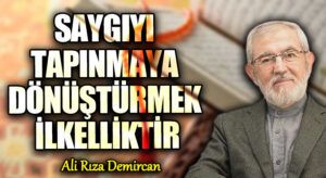 SAYGIYI TAPINMAYA DÖNÜŞTÜRMEK İLKELLİKTİR