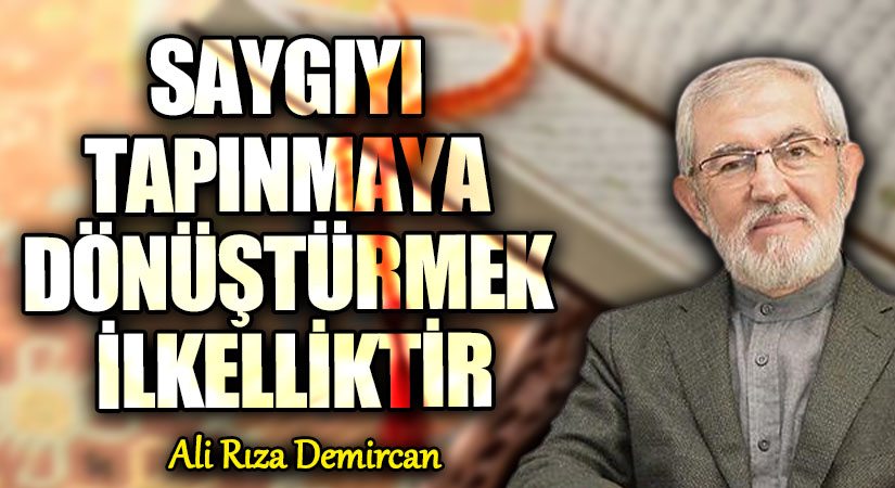 SAYGIYI TAPINMAYA DÖNÜŞTÜRMEK İLKELLİKTİR