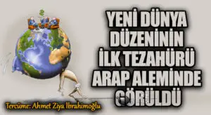 YENİ DÜNYA DÜZENİNİN İLK TEZAHÜRÜ ARAP ALEMİNDE GÖRÜLDÜ