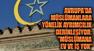 Avrupa’da Müslümanlara Yönelik Ayrımcılık Derinleşiyor: “Müslümana Ev ve İş Yok”