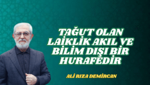TAĞUT OLAN LAİKLİK AKIL VE BİLİM DIŞI BİR HURAFEDİR