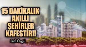 15 Dakikalık Akıllı Şehirler Kafestir!!