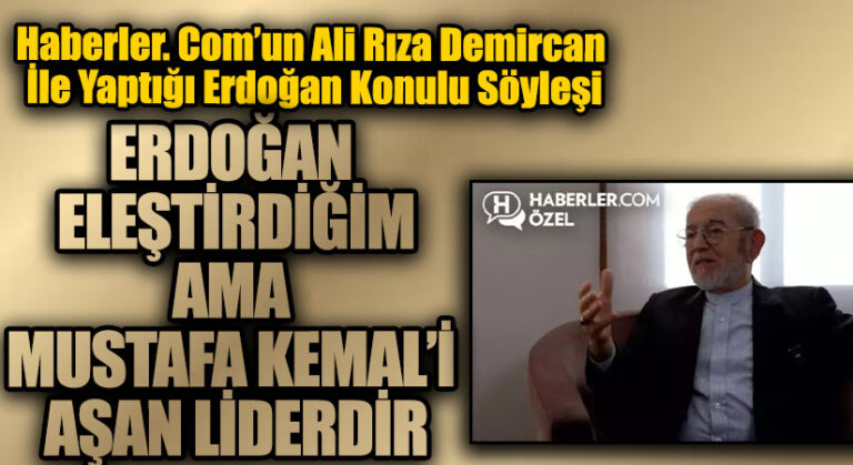 ERDOĞAN ELEŞTİRDİĞİM AMA MUSTAFA KEMAL’İ AŞAN LİDERDİR