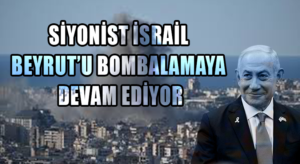 Siyonist İsrail Beyrut’u Bombalamaya Devam Ediyor