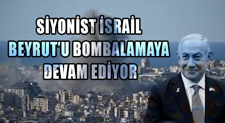 Siyonist İsrail Beyrut’u Bombalamaya Devam Ediyor