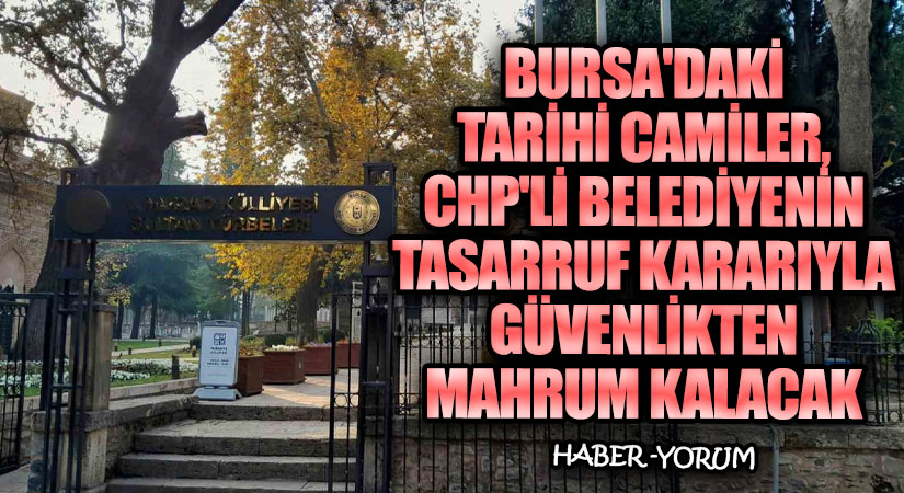 Bursa’daki Tarihi Camiler, CHP’li Belediyenin Tasarruf Kararıyla Güvenlikten Mahrum Kalacak