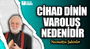 CİHAD DİNİN VAROLUŞ NEDENİDİR