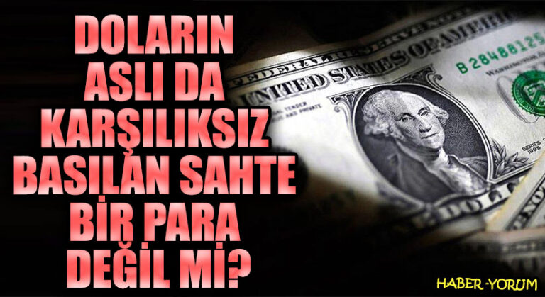 DOLARIN ASLI DA KARŞILIKSIZ BASILAN SAHTE BİR PARA DEĞİL Mİ?