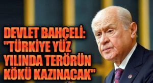 Devlet Bahçeli: “Türkiye Yüzyılında Terörün Kökü Kazınacak”