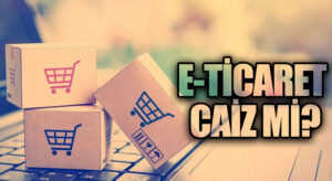 E-TİCARET CAİZ Mİ?