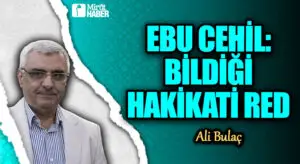 Ebu Cehil: Bildiği hakikati red