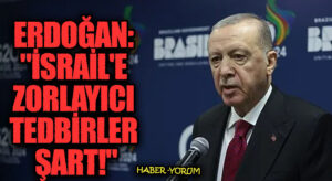 Erdoğan: “İsrail’e Zorlayıcı Tedbirler Şart”