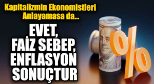 EVET, FAİZ SEBEP, ENFLASYON SONUÇTUR