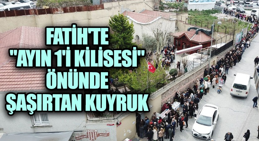 Fatih’te “Ayın 1’i Kilisesi” Önünde Şaşırtan Kuyruk