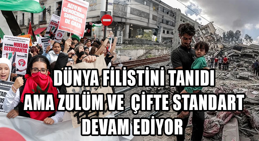 Dünya Filistin’i Tanıdı Ama Zulüm ve Çifte Standart Devam Ediyor