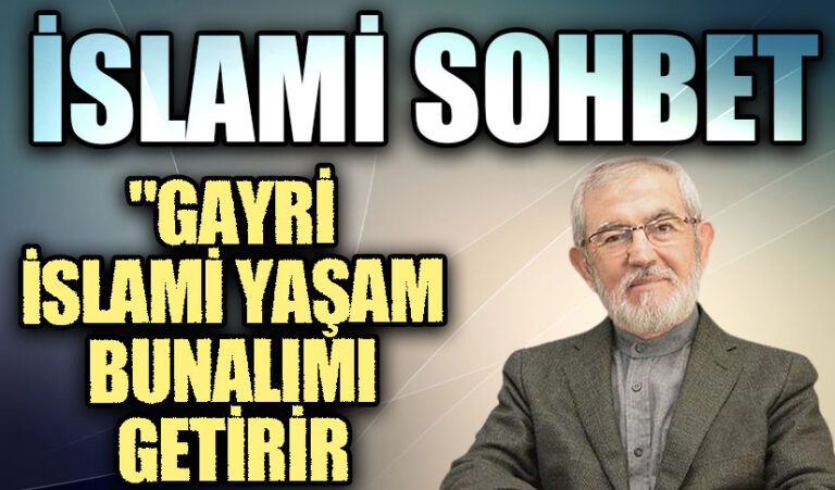 İSLAMİ SOHBET “Gayri İslami Yaşam Bunalım Getirir”