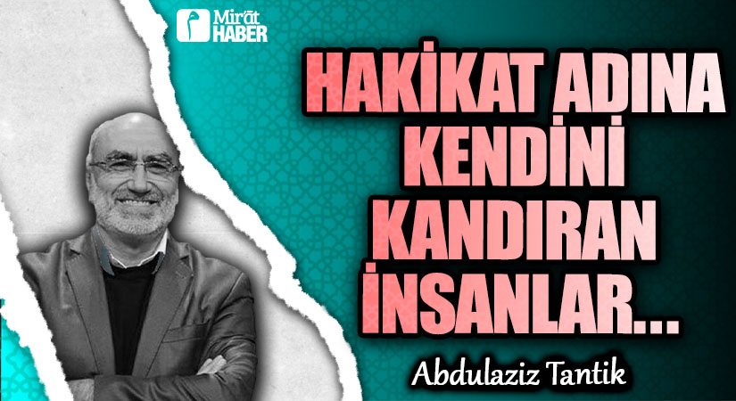 Hakikat Adına Kendini Kandıran İnsanlar…