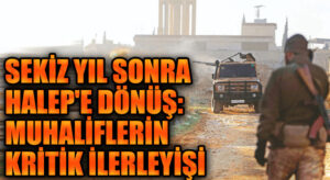 Sekiz Yıl Sonra Halep’e Dönüş: Muhaliflerin Kritik İlerleyişi