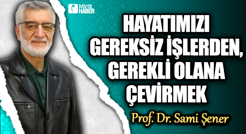 Hayatımızı; Gereksiz İşlerden, Gerekli Olana Çevirmek