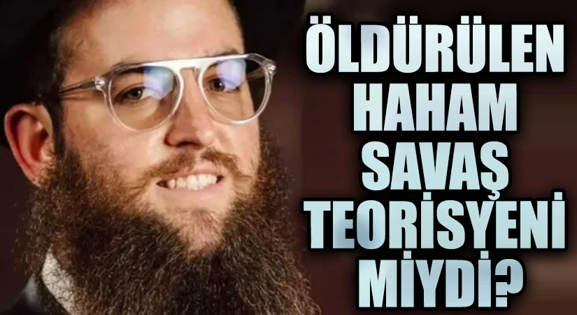 Öldürülen Haham Savaş Teorisyeni miydi?