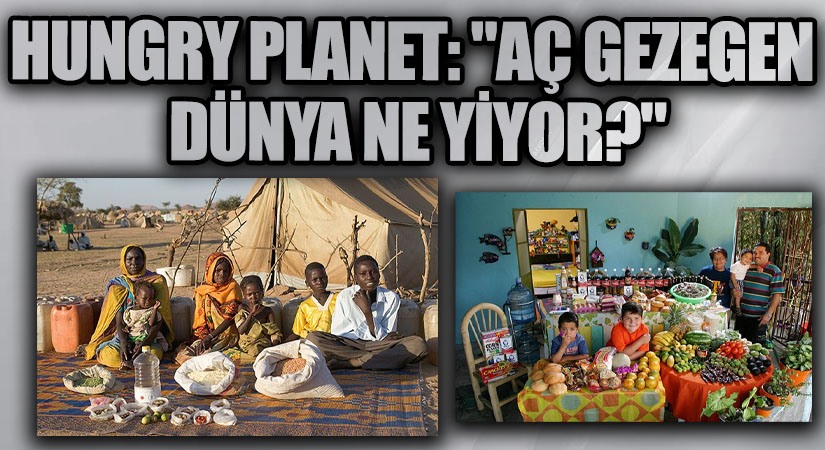 Hungry Planet: “Aç Gezegen Dünya Ne Yiyor?”
