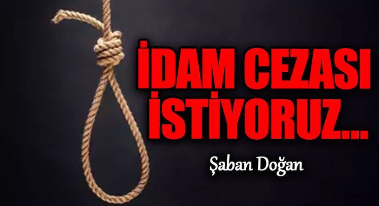 İDAM CEZASI İSTİYORUZ…