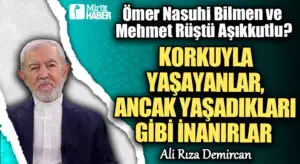 KORKUYLA YAŞAYANLAR, ANCAK YAŞADIKLARI GİBİ İNANIRLAR  