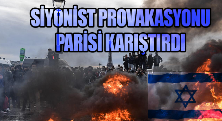 Siyonist Provokasyon Paris’i Karıştırdı