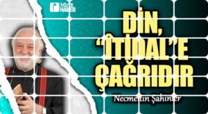DİN, “ÎTİDAL”E ÇAĞRIDIR