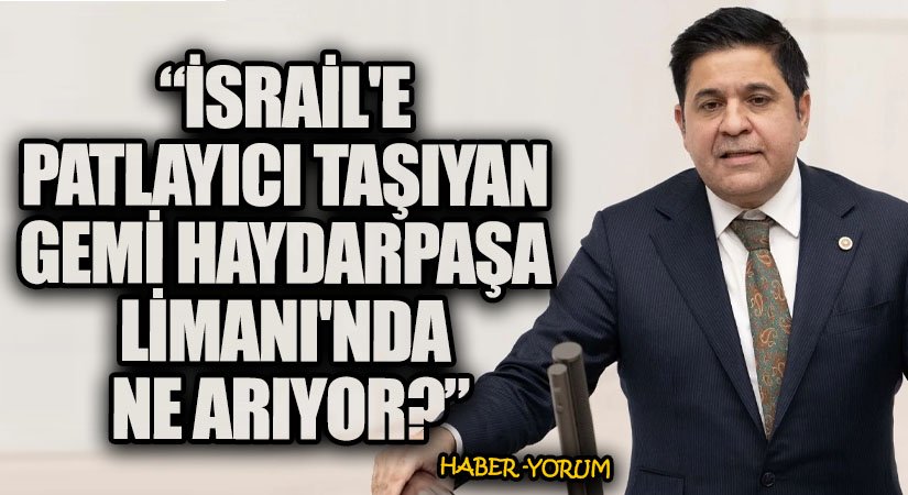 İsrail’e Patlayıcı Taşıyan Gemi Haydarpaşa Limanı’nda Ne Arıyor?