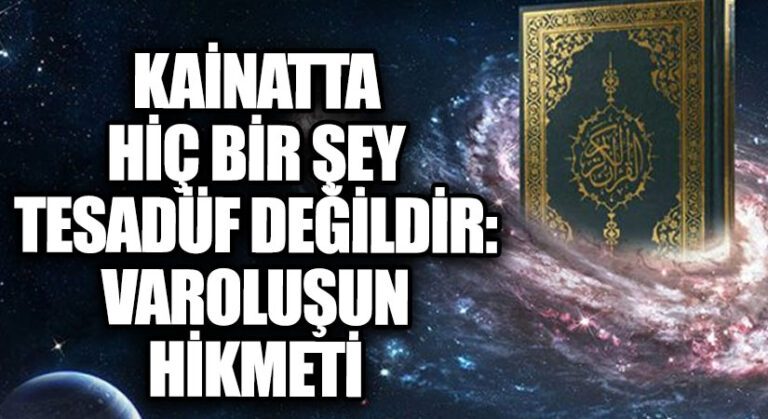 Kainatta Hiçbir Şey Tesadüf Değildir: Varoluşun Hikmeti