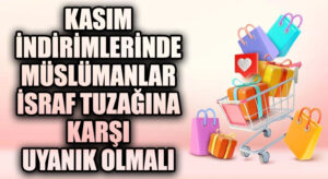Kasım İndirimleri: Müslümanlar İsraf Tuzağına Karşı Uyanık Olmalı