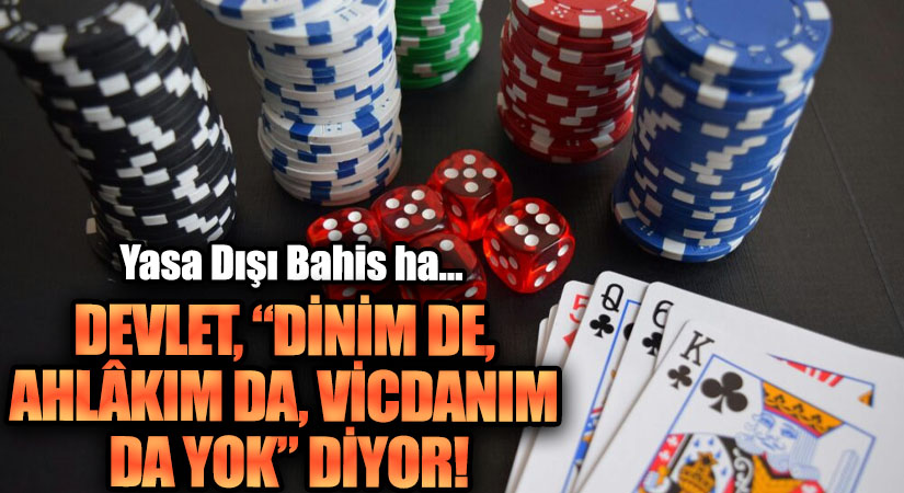 DEVLET, “DİNİM DE, AHLÂKIM DA, VİCDANIM DA YOK” DİYOR