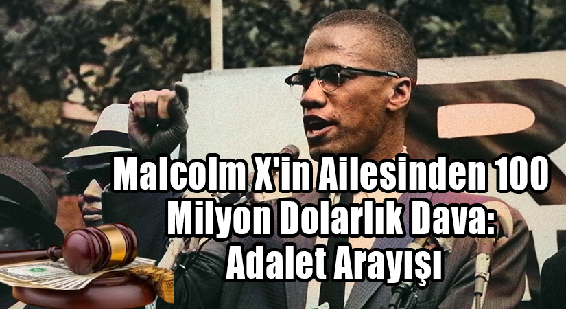 Malcolm X’in Ailesinden 100 Milyon Dolarlık Dava: Adalet Arayışı