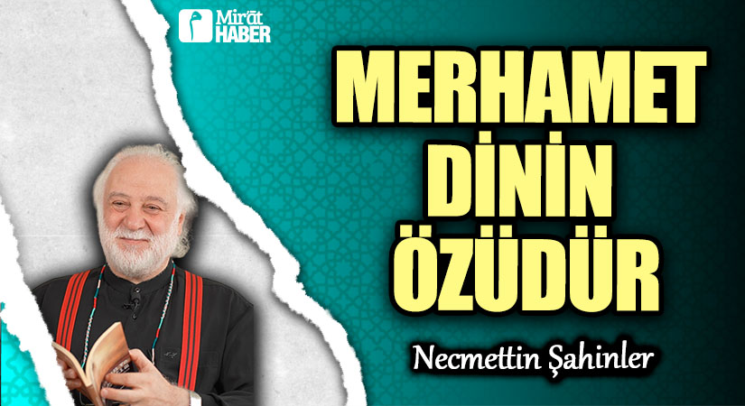 MERHAMET DİNİN ÖZÜDÜR